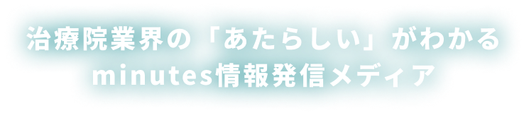 治療院業界の「あたらしい」がわかるminutes情報発信メディア